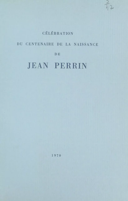 Célébration du Centenaire de la naissance de Jean Perrin -  Comité d'organisation du Centenaire de Jean Perrin, Paul Couderc, Louis de Broglie, Charles Sadron - FeniXX réédition numérique