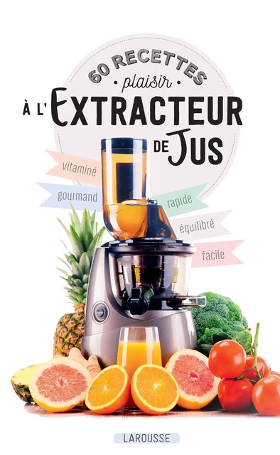 60 recettes plaisir à l'extracteur de jus -  Collectif - Larousse