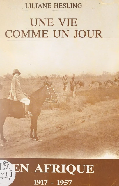 Une vie comme un jour, en Afrique, 1917-1957 - Liliane Hesling - FeniXX réédition numérique