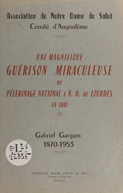 Une magnifique guérison miraculeuse du pèlerinage national à N.-D. de Lourdes en 1901 : Gabriel Gargam, 1870-1953 -  Association de Notre Dame de Salut, Comité d'Angoulême - FeniXX réédition numérique