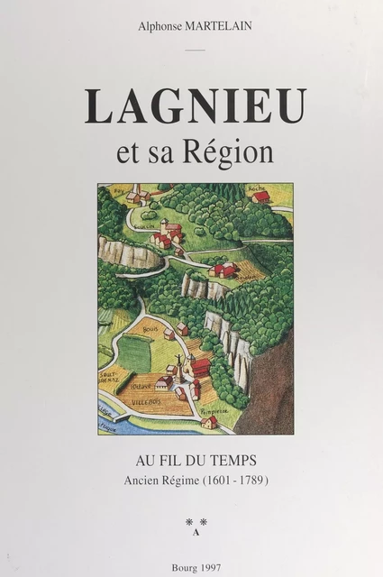 Lagnieu et sa région (2). Au fil du temps : Ancien régime (1601 à 1789) - Alphonse Martelain - FeniXX réédition numérique