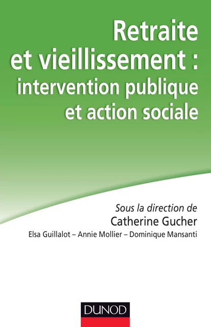 Retraite et vieillissement : intervention publique et action sociale - Catherine Gucher, Elsa Guillalot, Annie Mollier, Dominique Mansanti - Dunod