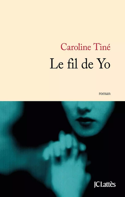 Le fil de Yo - Caroline Tine - JC Lattès