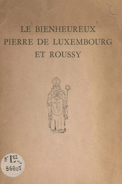 Le bienheureux Pierre de Luxembourg et Roussy - Louis Genneson - FeniXX réédition numérique