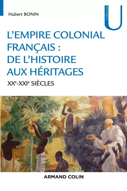 L'empire colonial français : de l'histoire aux héritages - XXe-XXIe siècles - Hubert Bonin - Armand Colin