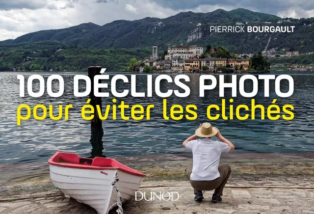 100 déclics photo pour éviter les clichés - Pierrick Bourgault - Dunod