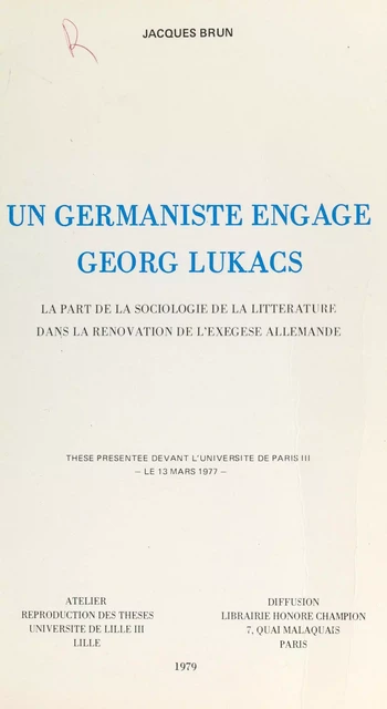 Un germaniste engagé, Georg Lukacs : La part de la sociologie de la littérature dans la rénovation de l'exégèse allemande. - Jacques Brun - FeniXX réédition numérique