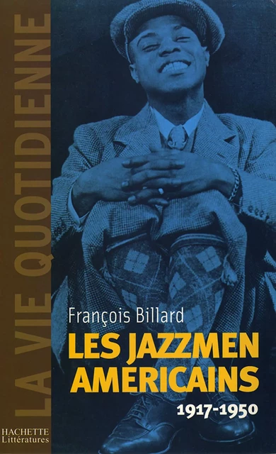 La vie quotidienne des jazzmen 1917-1950 - François Billard - Hachette Littératures