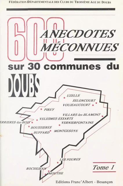 600 anecdotes méconnues sur 30 communes du Doubs (1) -  Fédération départementale des clubs du troisième âge du Doubs - FeniXX réédition numérique