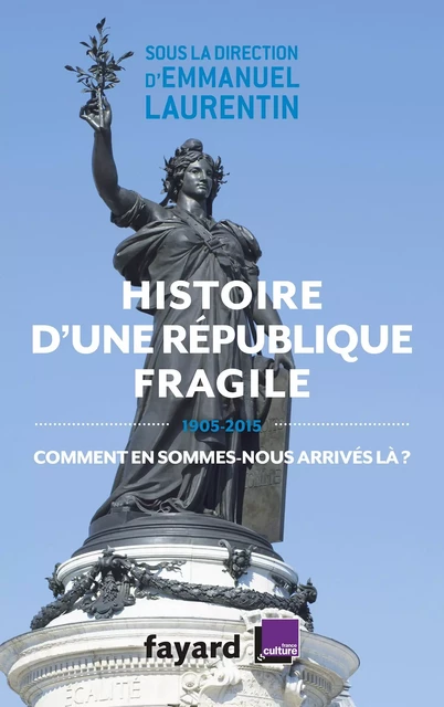 Histoire d'une République fragile (1905-2015) - Emmanuel Laurentin - Fayard