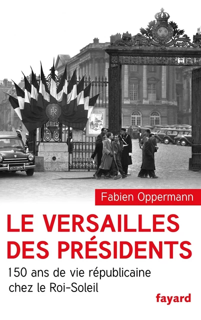 Le Versailles des présidents - Fabien OPPERMANN - Fayard