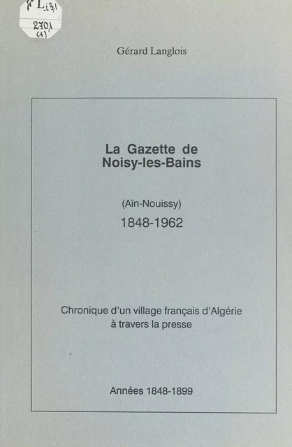 La gazette de Noisy-les-Bains (Aïn-Nouissy), 1848-1962 (1) - Gérard Langlois - FeniXX réédition numérique