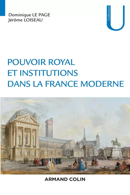 Pouvoir royal et institutions dans la France moderne - Dominique Le Page, Jérôme Loiseau - Armand Colin