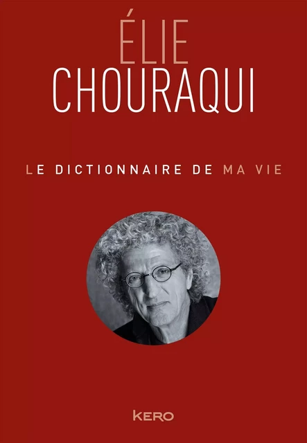 Le dictionnaire de ma vie - Elie Chouraqui - Elie Chouraqui - Kero