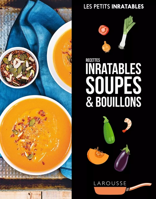 Recettes inratables soupes &amp; bouillons -  Collectif - Larousse