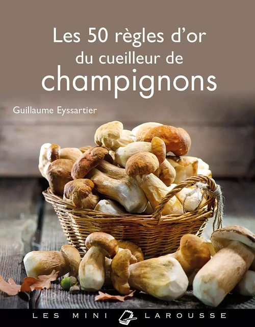 Les 50 règles d'or du cueilleur de champignons - Guillaume Eyssartier - Larousse