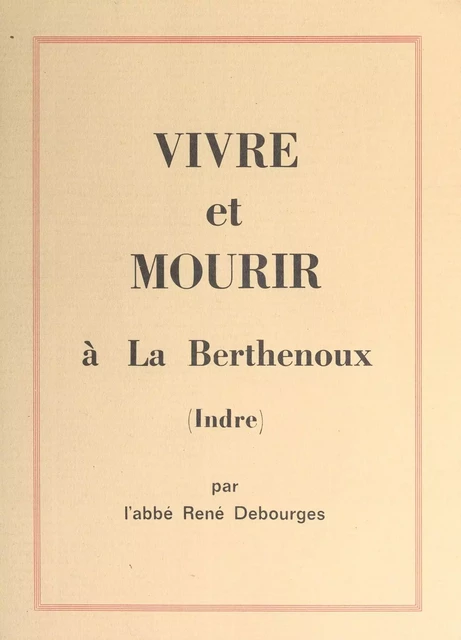 Vivre et mourir à La Berthenoux (Indre) - René Debourges - FeniXX réédition numérique