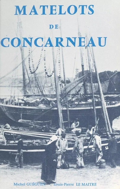 Matelots de Concarneau (1800-1914) - Michel Guéguen, Louis-Pierre Le Maître - FeniXX réédition numérique