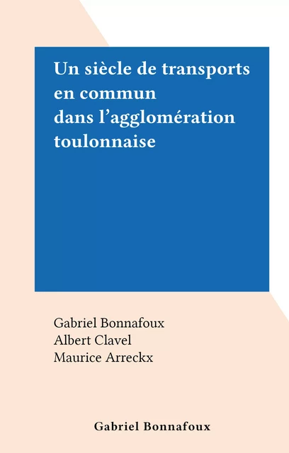 Un siècle de transports en commun dans l'agglomération toulonnaise - Gabriel Bonnafoux, Albert Clavel - FeniXX réédition numérique