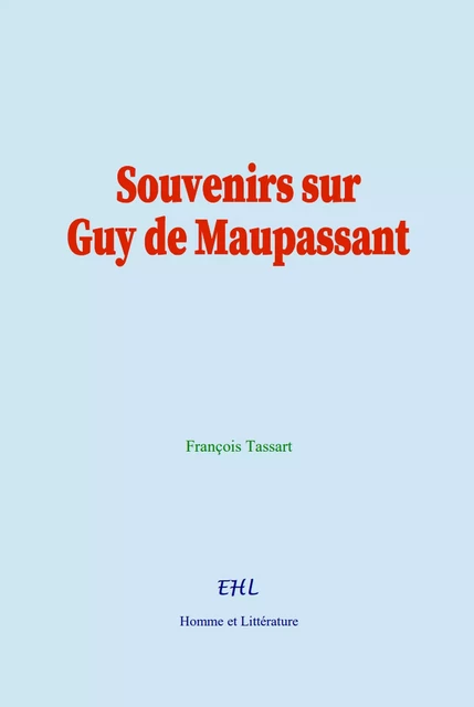 Souvenirs sur Guy de Maupassant - François Tassart - Editions Homme et Litterature