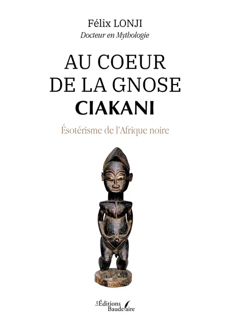 Au coeur de la gnose Ciakani - Félix Lonji - Éditions Baudelaire