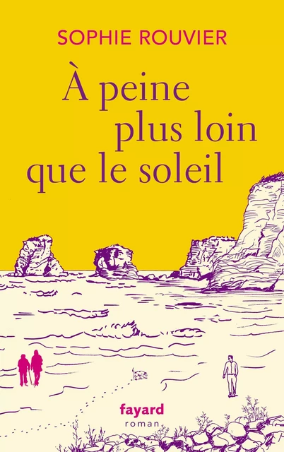 A peine plus loin que le soleil - Sophie Rouvier - Fayard