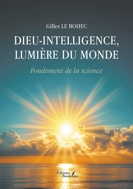 Dieu-Intelligence, lumière du monde - le Bohec Gilles - Éditions Baudelaire