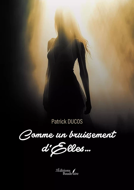 Comme un bruissement d'Elles… - Patrick Ducos - Éditions Baudelaire