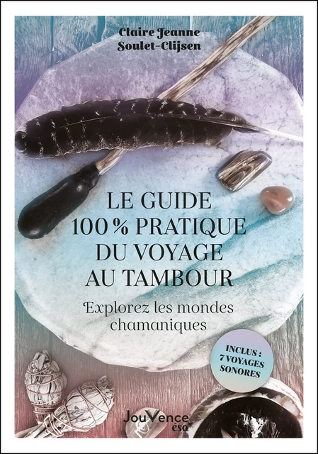 Le guide 100 % pratique du voyage au tambour : Explorez les mondes chamaniques - Claire-Jeanne Soulet-Clijsen - Éditions Jouvence