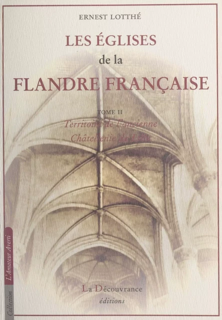 Les églises de la Flandre française (2). Territoire de l'ancienne châtellenie de Lille - Ernest Lotthé - FeniXX réédition numérique