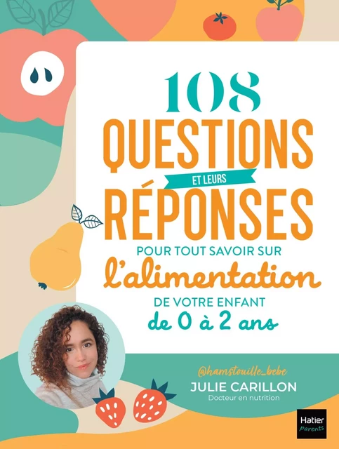 108 questions et leurs réponses pour tout savoir sur l'alimentation de votre enfant de 0 à 2 ans -  @Hamstouille_bébé,  Julie Carillon - Hatier Parents