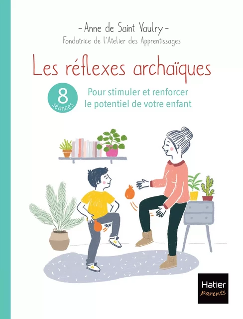 Les réflexes archaïques : 8 séances pour stimuler et renforcer le potentiel de votre enfant - Anne De Saint Vaulry - Hatier Parents