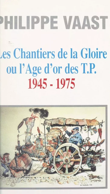 Les chantiers de la gloire ou l'âge d'or des T.P., 1945-1975 - Philippe Vaast - FeniXX réédition numérique