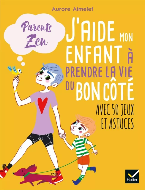 J'aide mon enfant à prendre la vie du bon côté - Aurore Aimelet - Hatier Parents