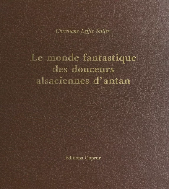 Le monde fantastique des douceurs alsaciennes d'antan - Christiane Lefftz-Sittler - FeniXX réédition numérique