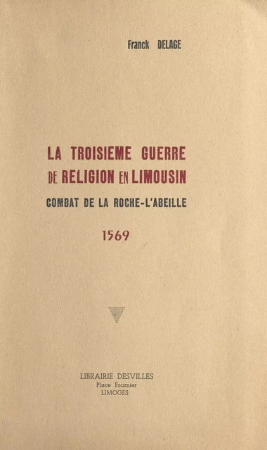 La troisième guerre de religion en Limousin : combat de La Roche-l'Abeille, 1569 - Franck Delage - FeniXX réédition numérique