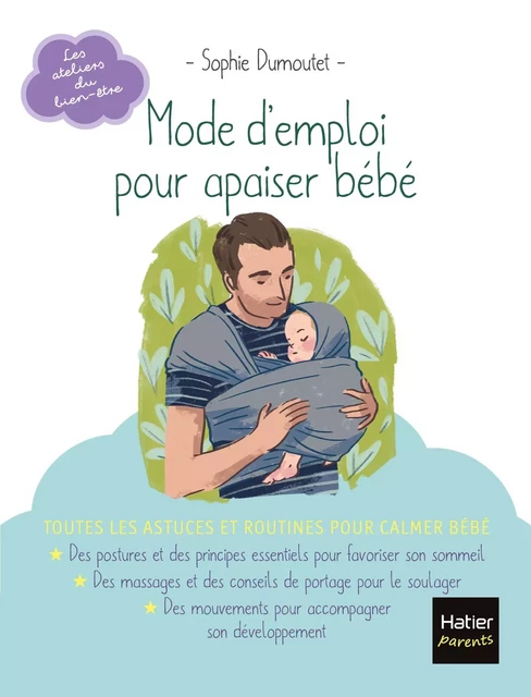 Mode d'emploi pour apaiser bébé - Sophie Dumoutet - Hatier Parents