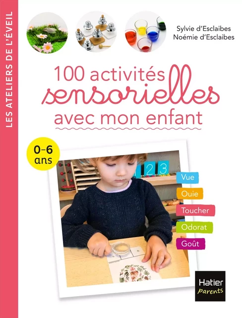 100 activités sensorielles avec mon enfant  0-6 ans - Noémie d'Esclaibes, Sylvie d' Esclaibes - Hatier Parents