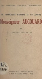 Un défricheur d'empire et un apôtre : Monseigneur Augouard