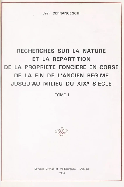 Recherches sur la nature et la répartition de la propriété foncière en Corse, de la fin de l'Ancien Régime jusqu'au milieu du XIXe siècle (1) - Jean Defranceschi - FeniXX réédition numérique