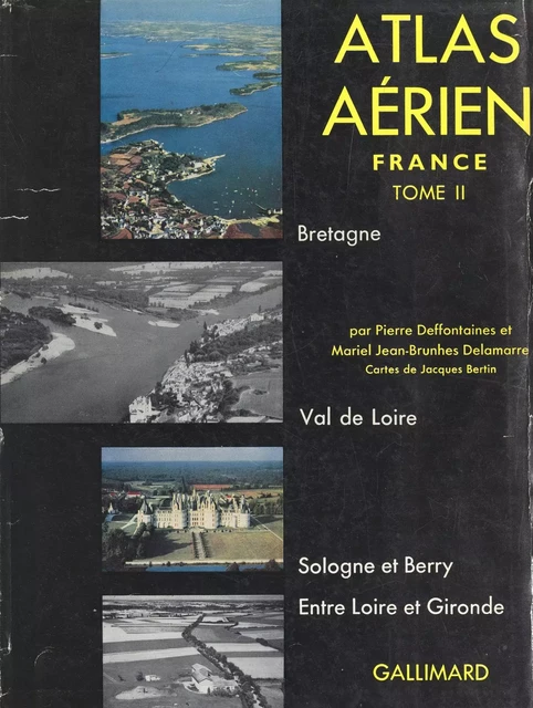 Atlas aérien France (2). Bretagne, Val de Loire, Sologne et Berry, pays atlantiques entre Loire et Gironde - Pierre Deffontaines, Mariel Jean-Brunhes Delamarre - FeniXX réédition numérique