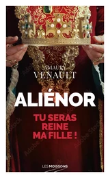 Aliénor, Tu seras reine ma fille !