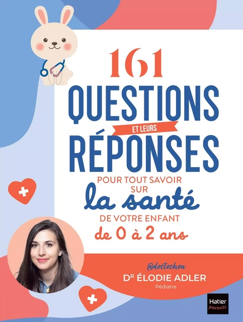 161 questions et leurs réponses pour tout savoir sur la santé de votre enfant de 0 à 2 ans -  @Doctochou - Hatier Parents