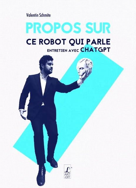 Propos sur ce robot qui parle - Valentin Schmite - Éditions l'Art-Dit