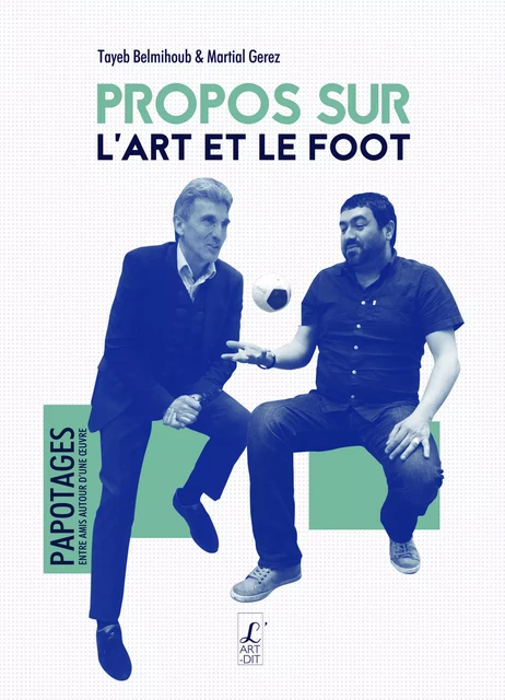 Propos sur l'art et le foot - Tayeb Belmihoub & Martial Gerez - Éditions l'Art-Dit