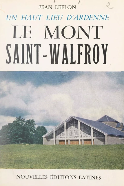 Un haut lieu d'Ardenne : le Mont Saint-Walfroy - Jean Leflon - FeniXX réédition numérique