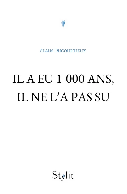 Il a eu 1 000 ans, il ne l’a pas su - Alain Ducourtieux - Stylit