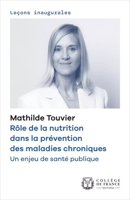 Rôle de la nutrition dans la prévention des maladies chroniques. Un enjeu de santé publique - Mathilde Touvier - Collège de France