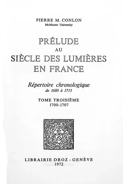 Prélude au siècle des Lumières en France : répertoire chronologique de 1680 à 1715. Tome III, 1700-1707 - Pierre M. Conlon - Librairie Droz