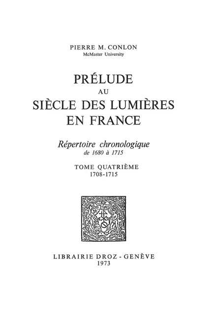 Prélude au siècle des Lumières en France : répertoire chronologique de 1680 à 1715. Tome IV, 1708-1715 - Pierre M. Conlon - Librairie Droz